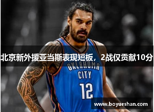 北京新外援亚当斯表现短板，2战仅贡献10分