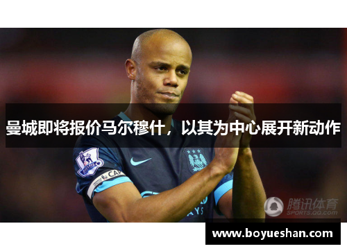 曼城即将报价马尔穆什，以其为中心展开新动作