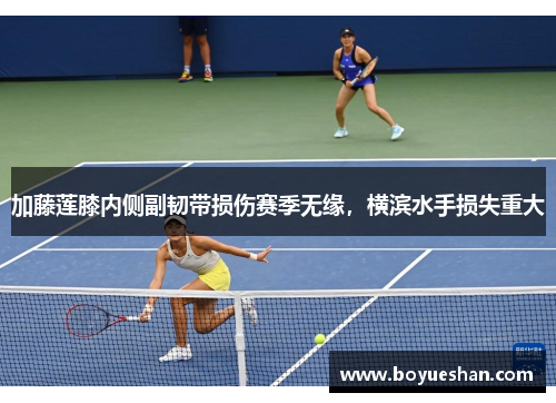 加藤莲膝内侧副韧带损伤赛季无缘，横滨水手损失重大