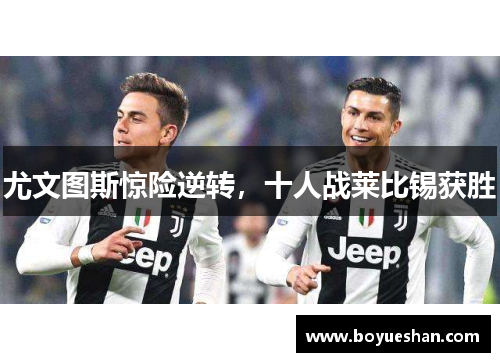 尤文图斯惊险逆转，十人战莱比锡获胜